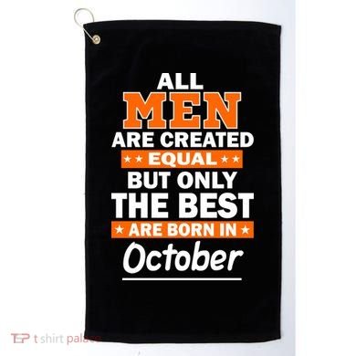 All Men Are Created Equal The Best Are Born In October Golf Towel
