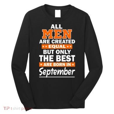 All Men Are Created Equal The Best Are Born In September Long Sleeve Shirt