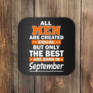 All Men Are Created Equal The Best Are Born In September Coaster