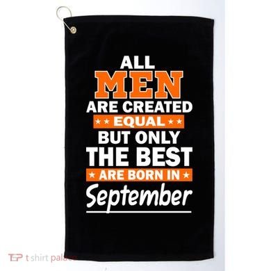 All Men Are Created Equal The Best Are Born In September Golf Towel