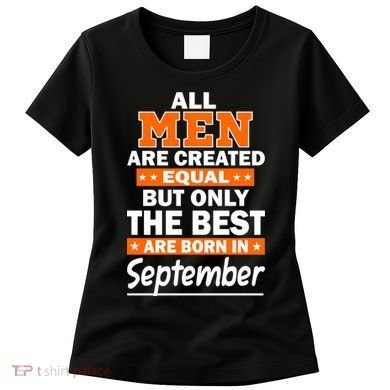 All Men Are Created Equal The Best Are Born In September Women's T-Shirt
