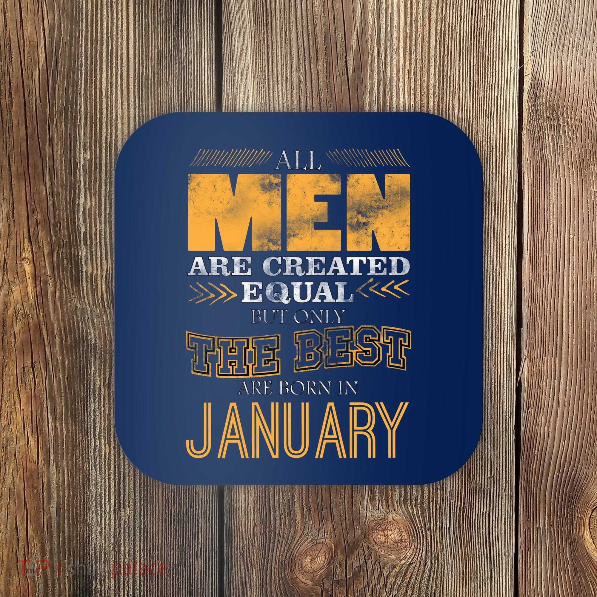 All Men Are Created Equally The Best Are Born In January Coaster