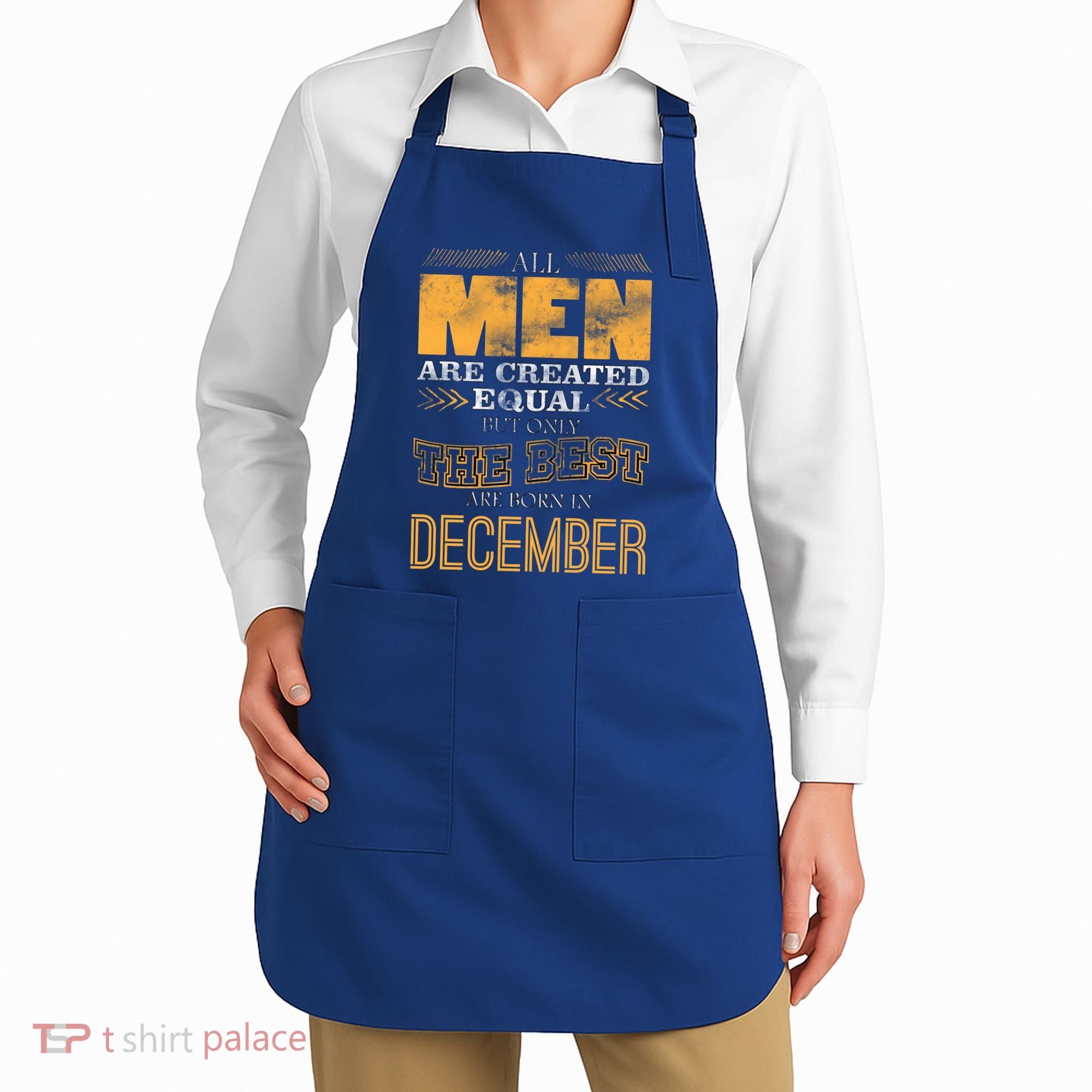 All Men Created Equally The Best Are Born In December Apron
