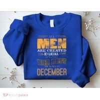 All Men Created Equally The Best Are Born In December Sweatshirt thumb 2