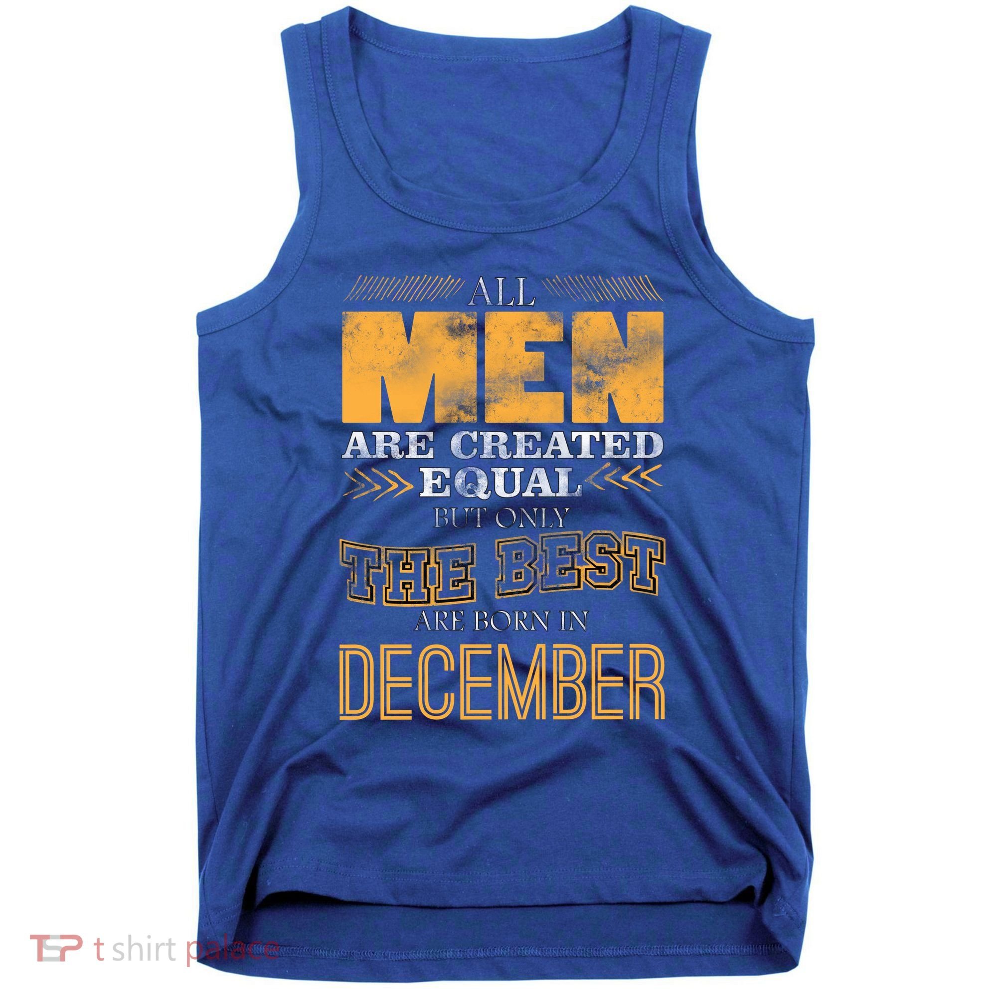 All Men Created Equally The Best Are Born In December Tank Top