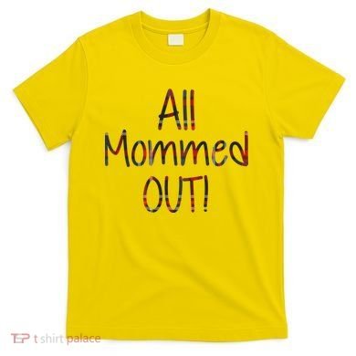 All Mommed Out T-Shirt