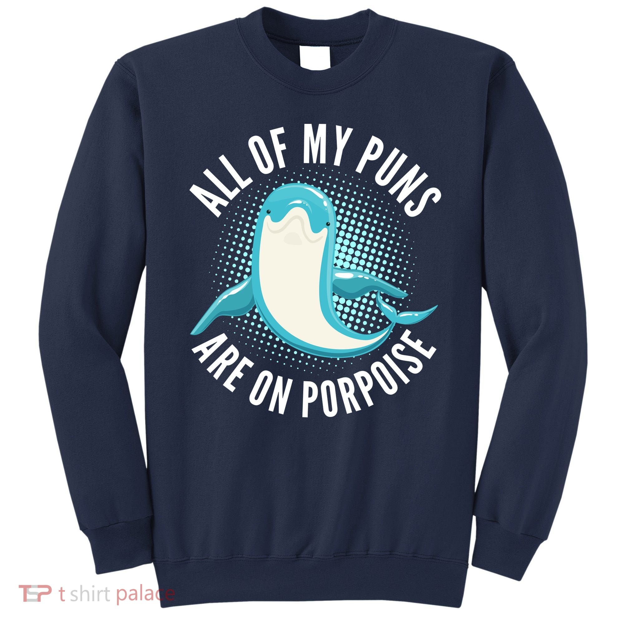 All Of My Puns Are On Porpoise Sweatshirt
