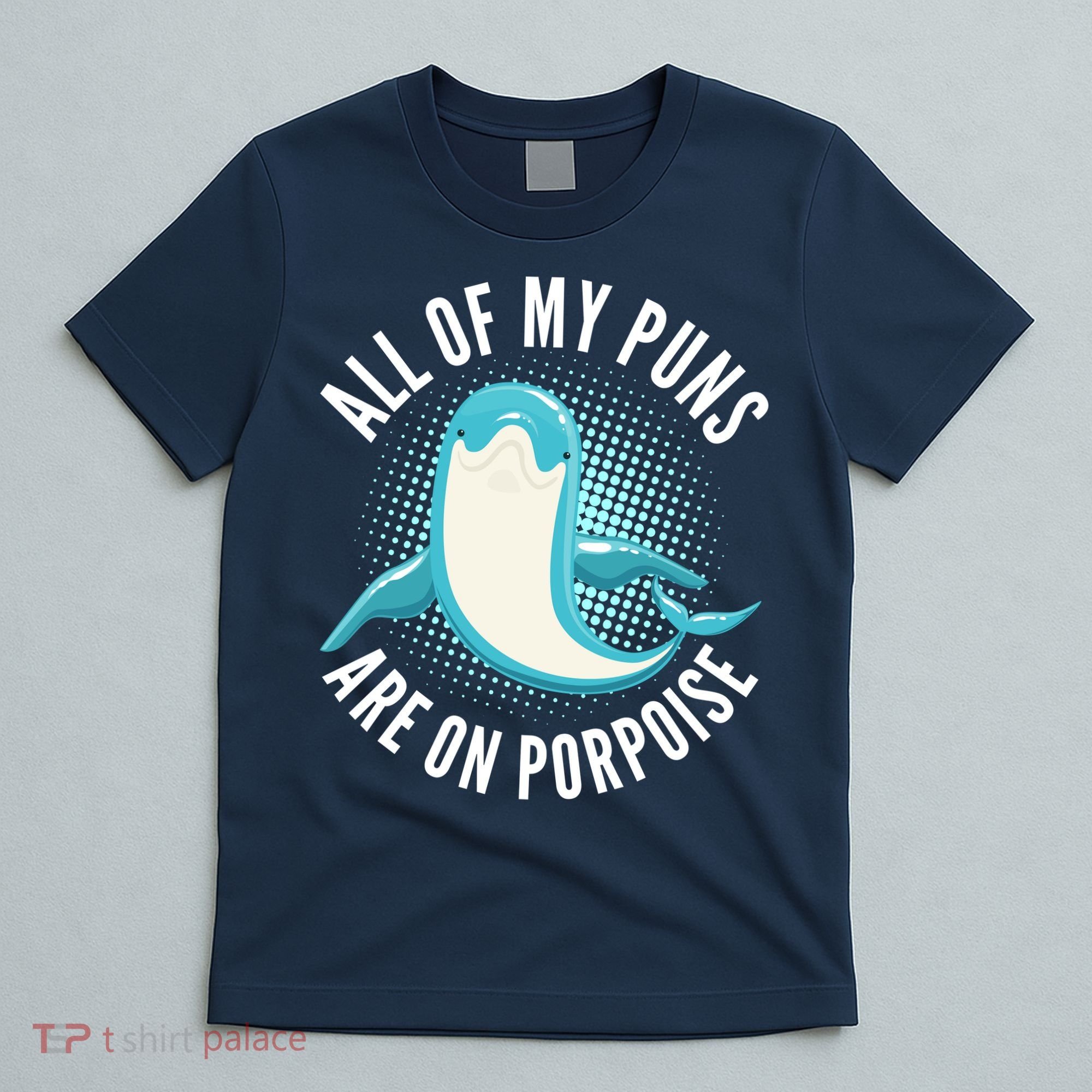All Of My Puns Are On Porpoise T-Shirt