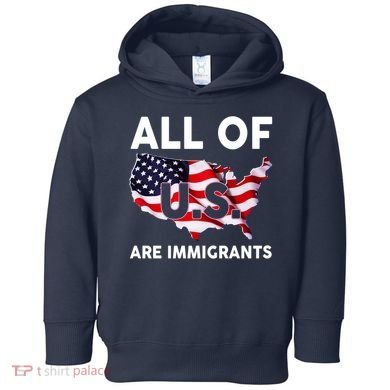 All Of Us Are Immigrants Toddler Hoodie