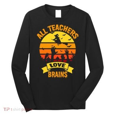 All Teachers Love Brains Long Sleeve Shirt
