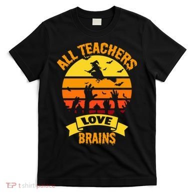 All Teachers Love Brains T-Shirt
