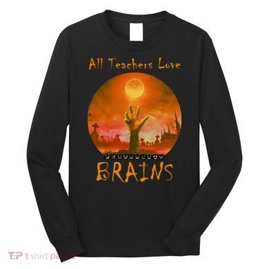 All Teachers Love Brains Zombie Long Sleeve Shirt
