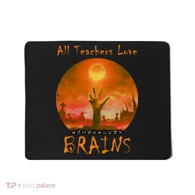 All Teachers Love Brains Zombie Mousepad