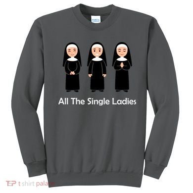 All The Single Ladies Nun Sweatshirt