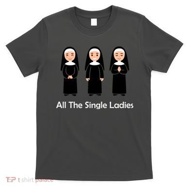 All The Single Ladies Nun T-Shirt