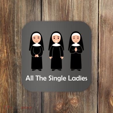 All The Single Ladies Nun Coaster