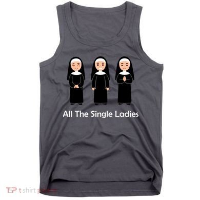 All The Single Ladies Nun Tank Top