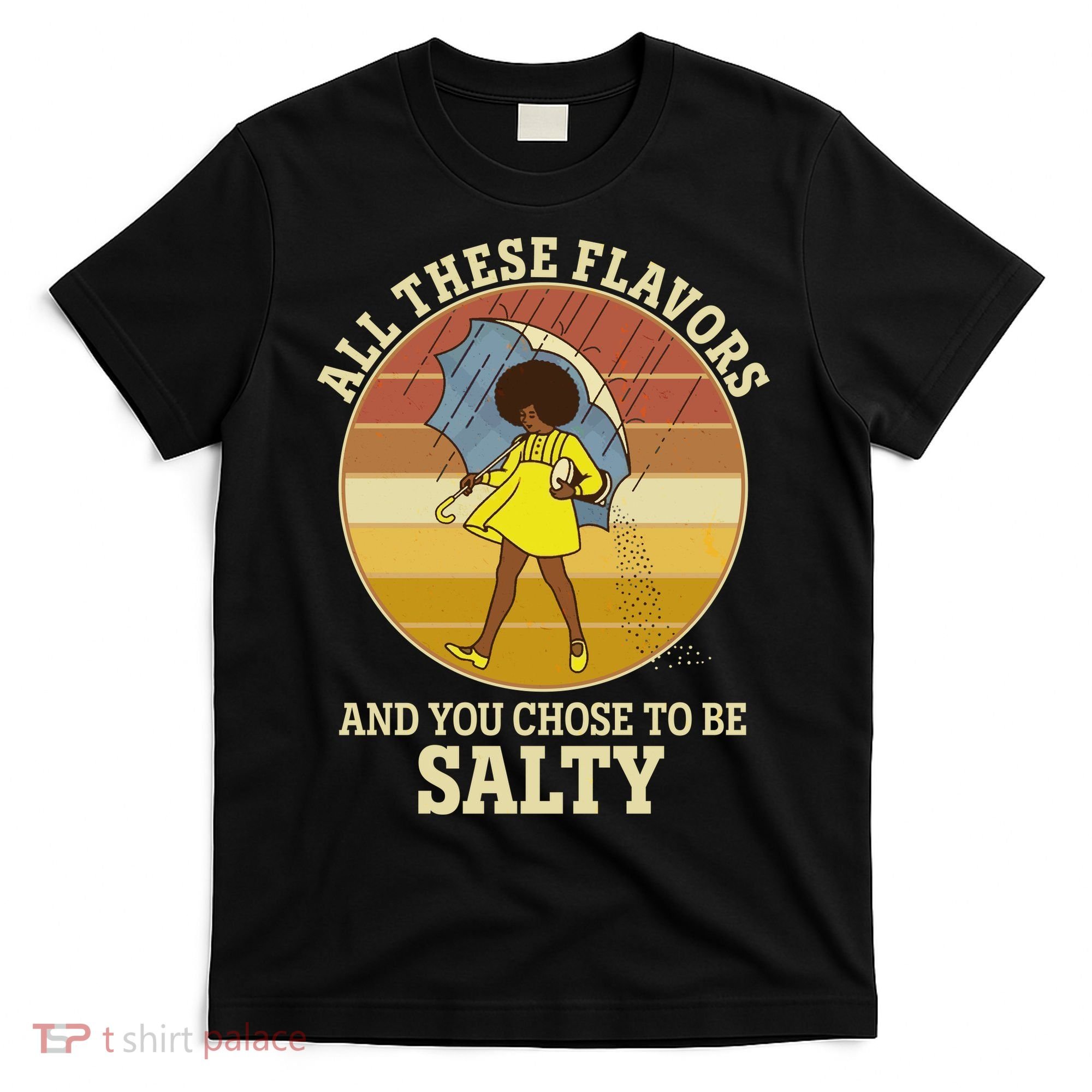All These Flavors And You Chose To Be Salty T-Shirt