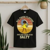 All These Flavors And You Chose To Be Salty T-Shirt thumb 2