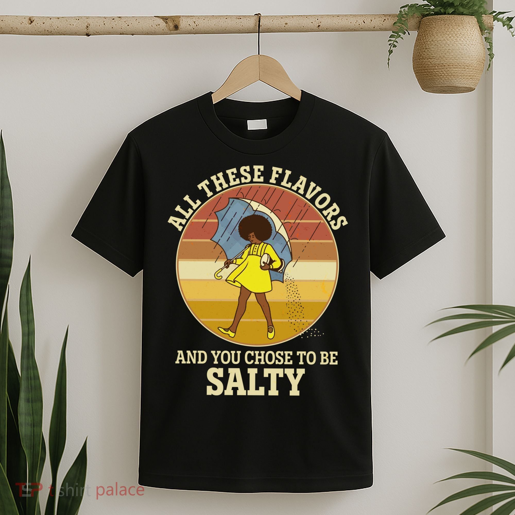 All These Flavors And You Chose To Be Salty T-Shirt