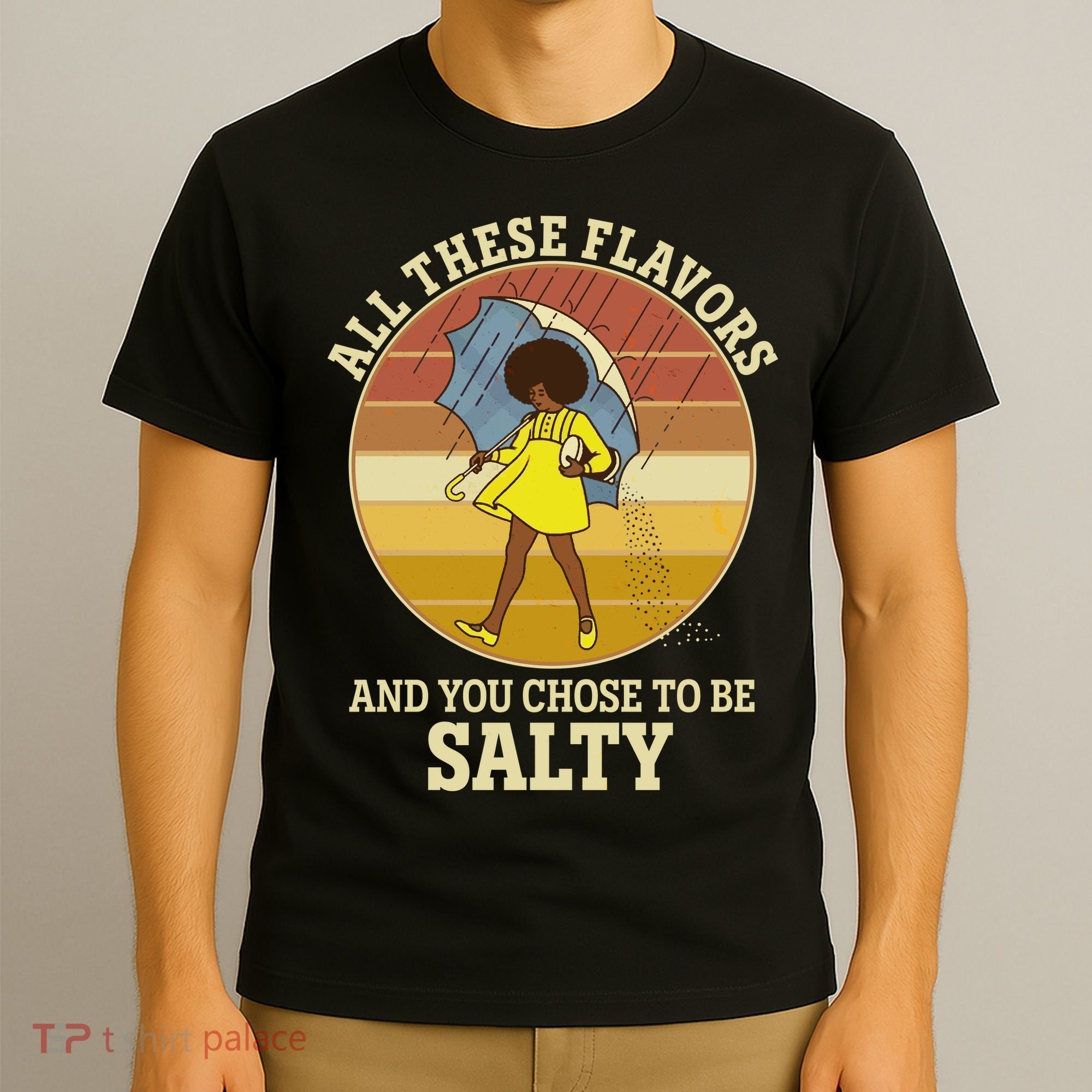 All These Flavors And You Chose To Be Salty T-Shirt