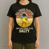 All These Flavors And You Chose To Be Salty T-Shirt thumb 4