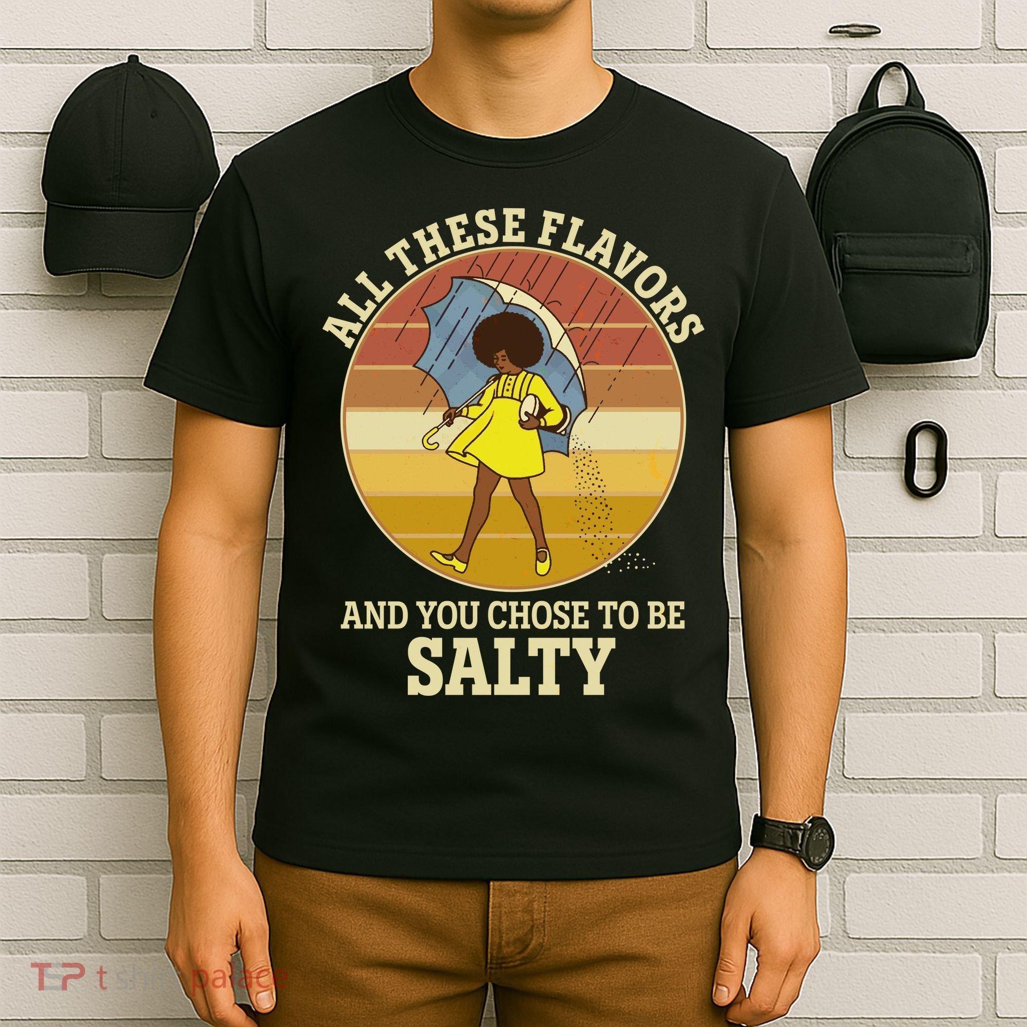 All These Flavors And You Chose To Be Salty T-Shirt