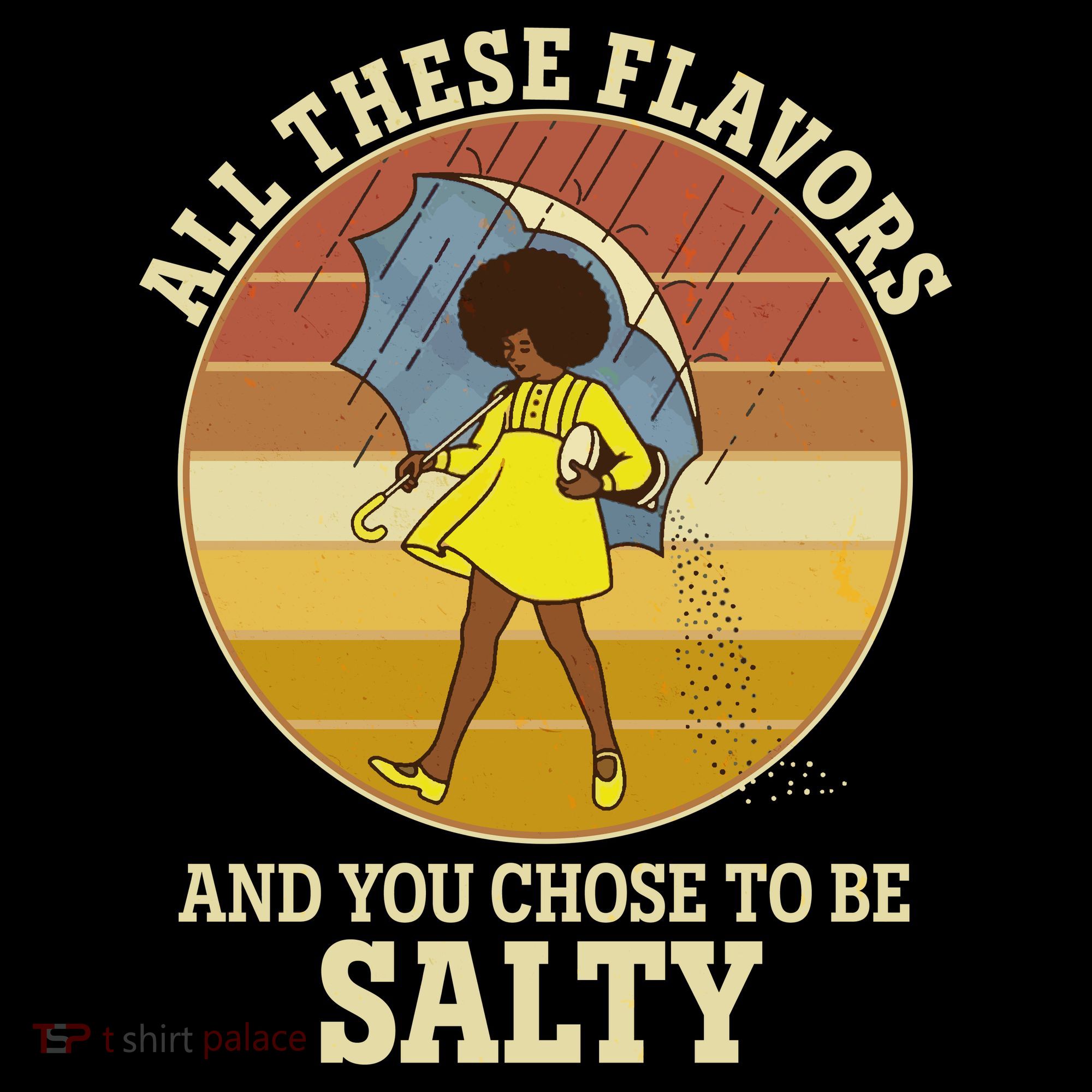 All These Flavors And You Chose To Be Salty T-Shirt