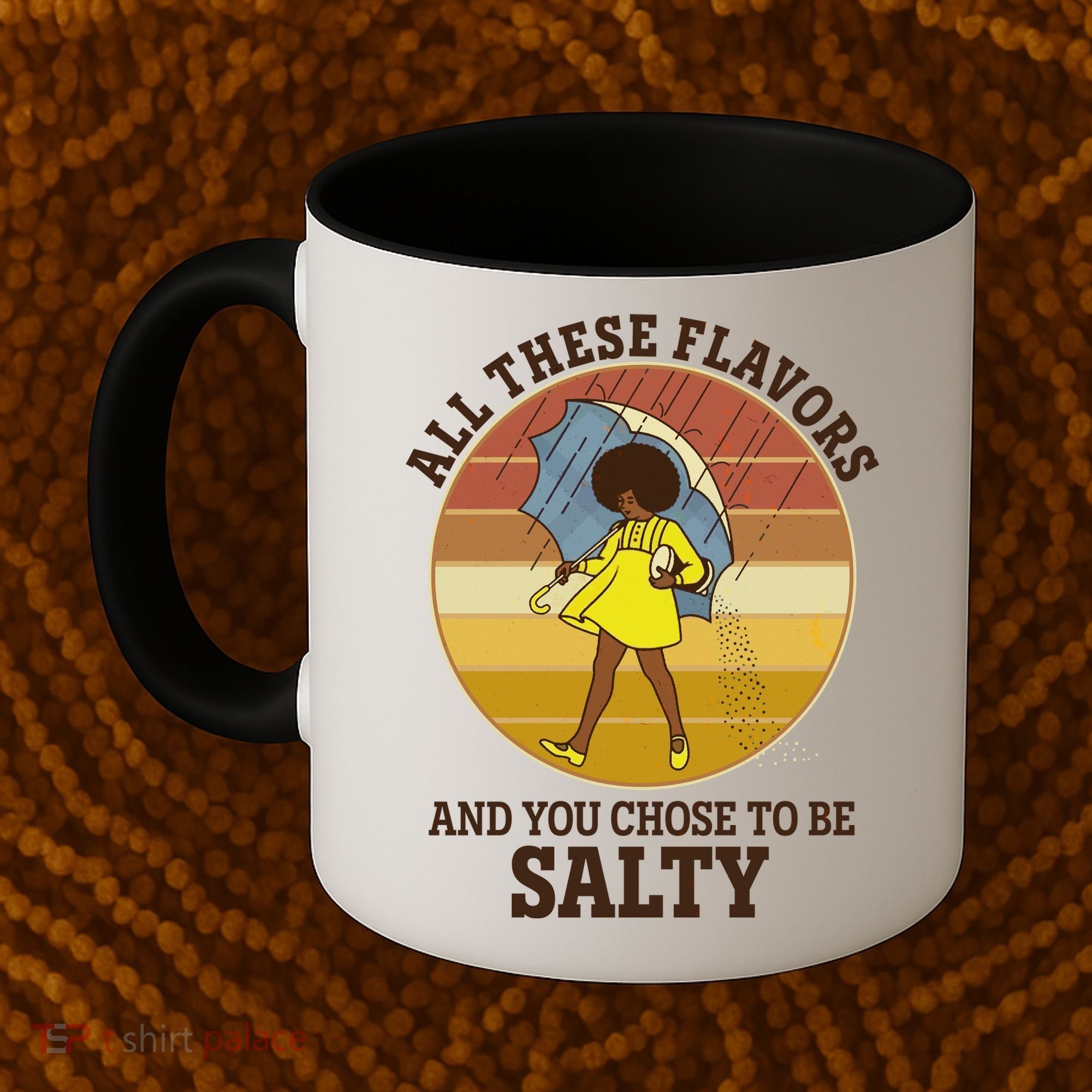 All These Flavors And You Chose To Be Salty Coffee Mug