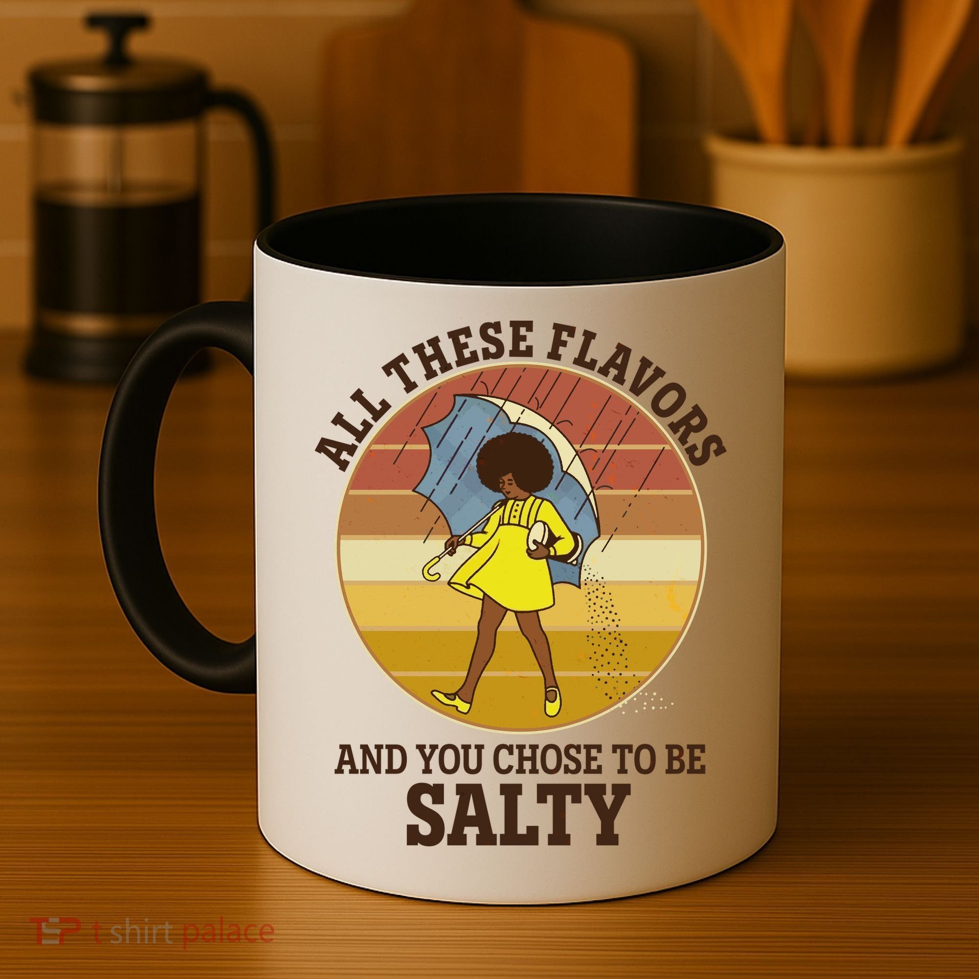 All These Flavors And You Chose To Be Salty Coffee Mug