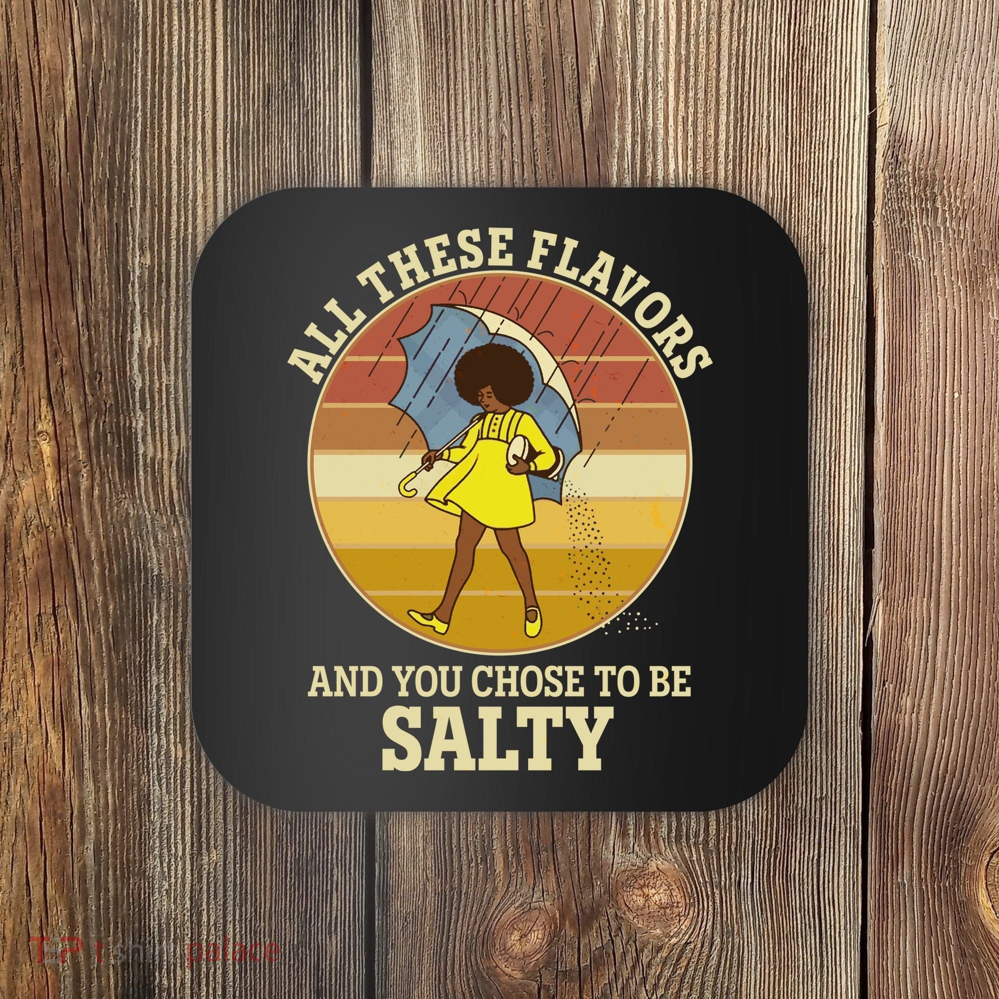 All These Flavors And You Chose To Be Salty Coaster