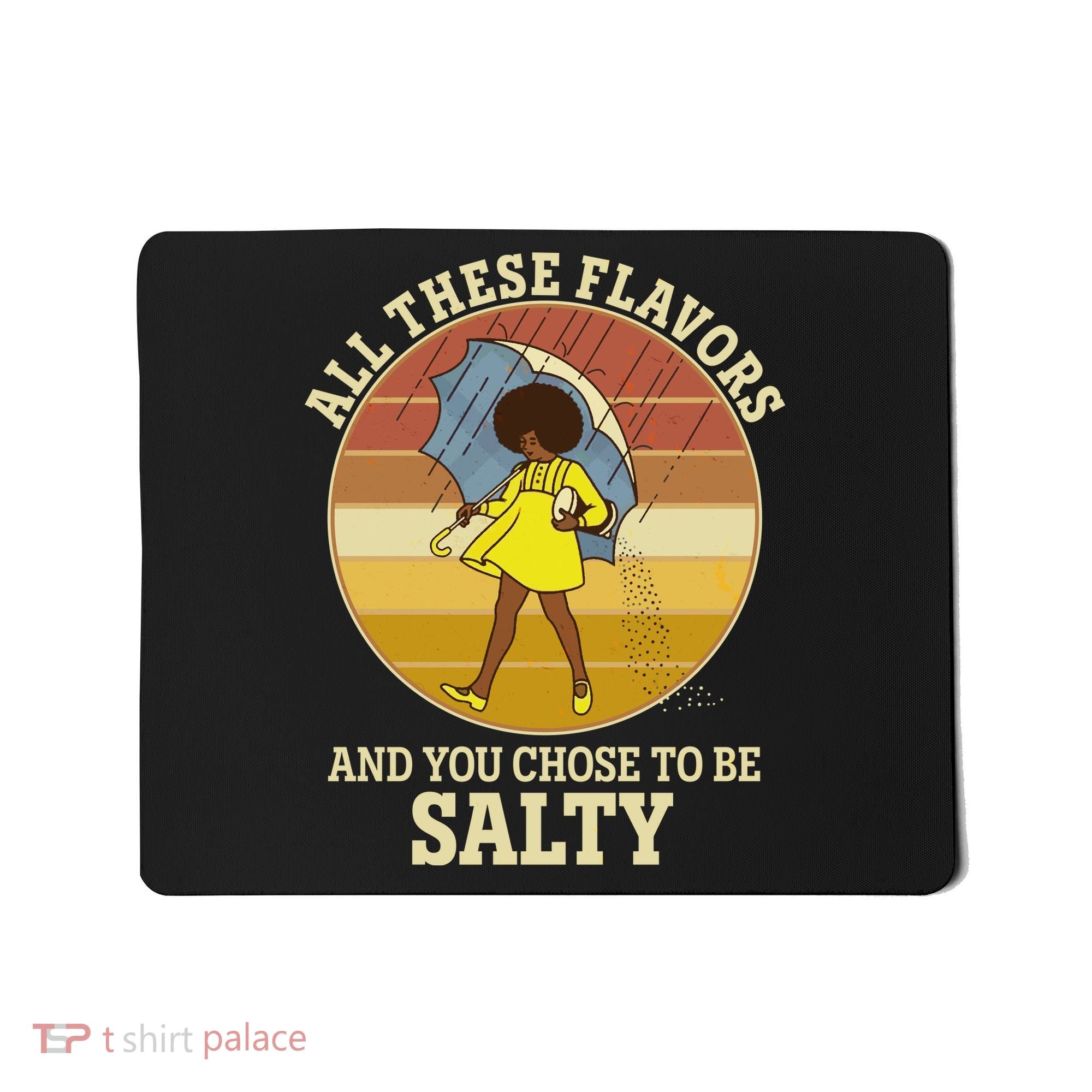 All These Flavors And You Chose To Be Salty Mousepad