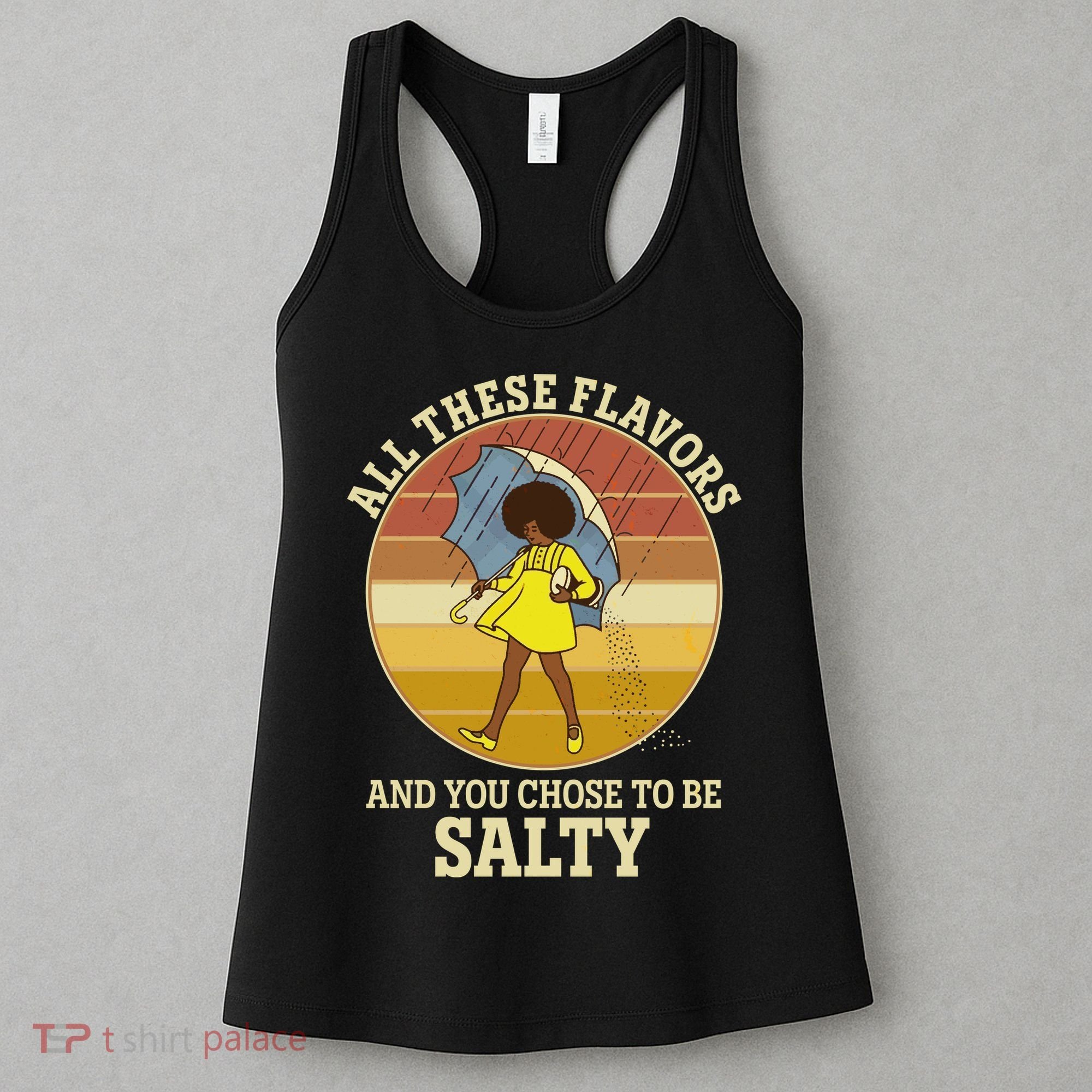 All These Flavors And You Chose To Be Salty Women's Tank Top
