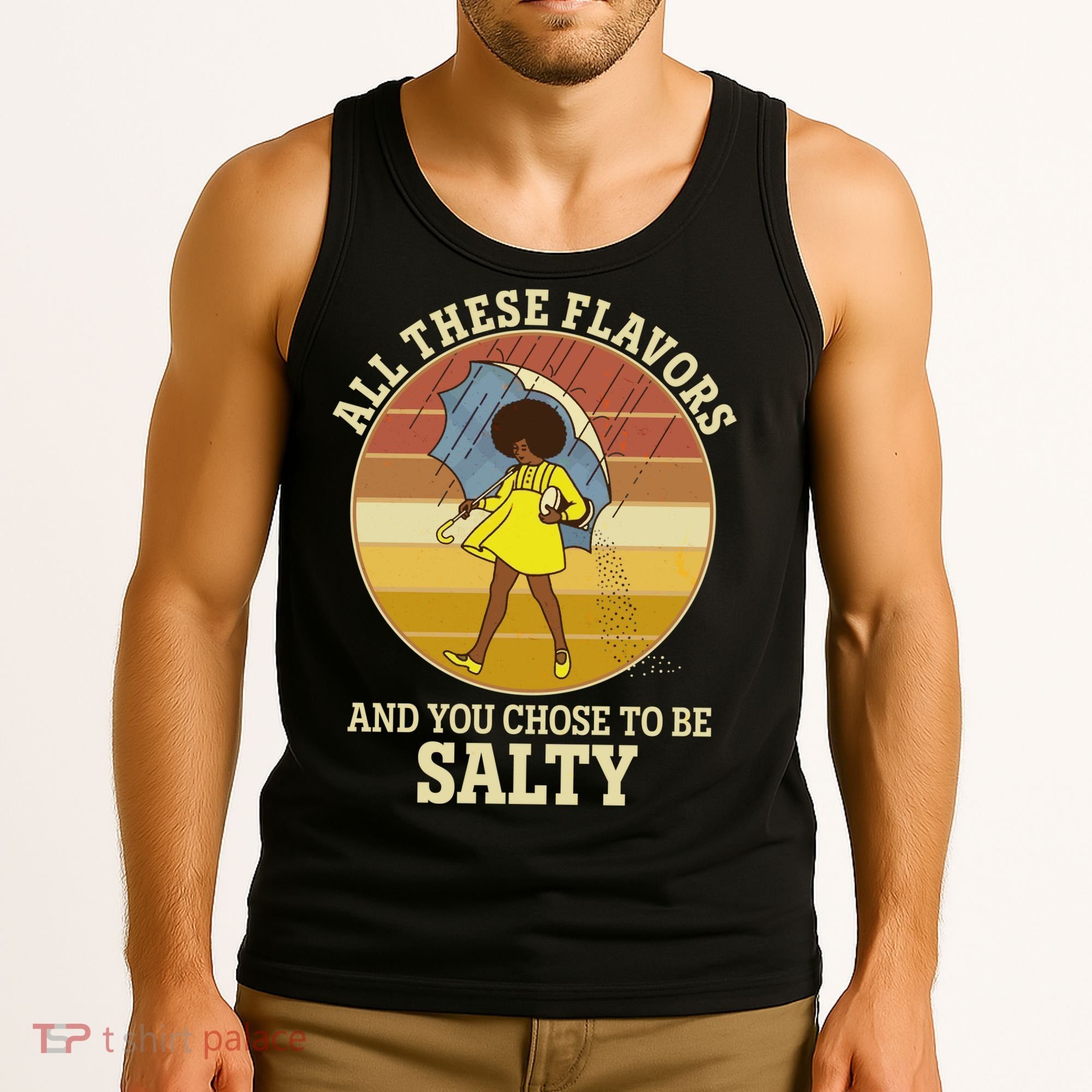 All These Flavors And You Chose To Be Salty Tank Top