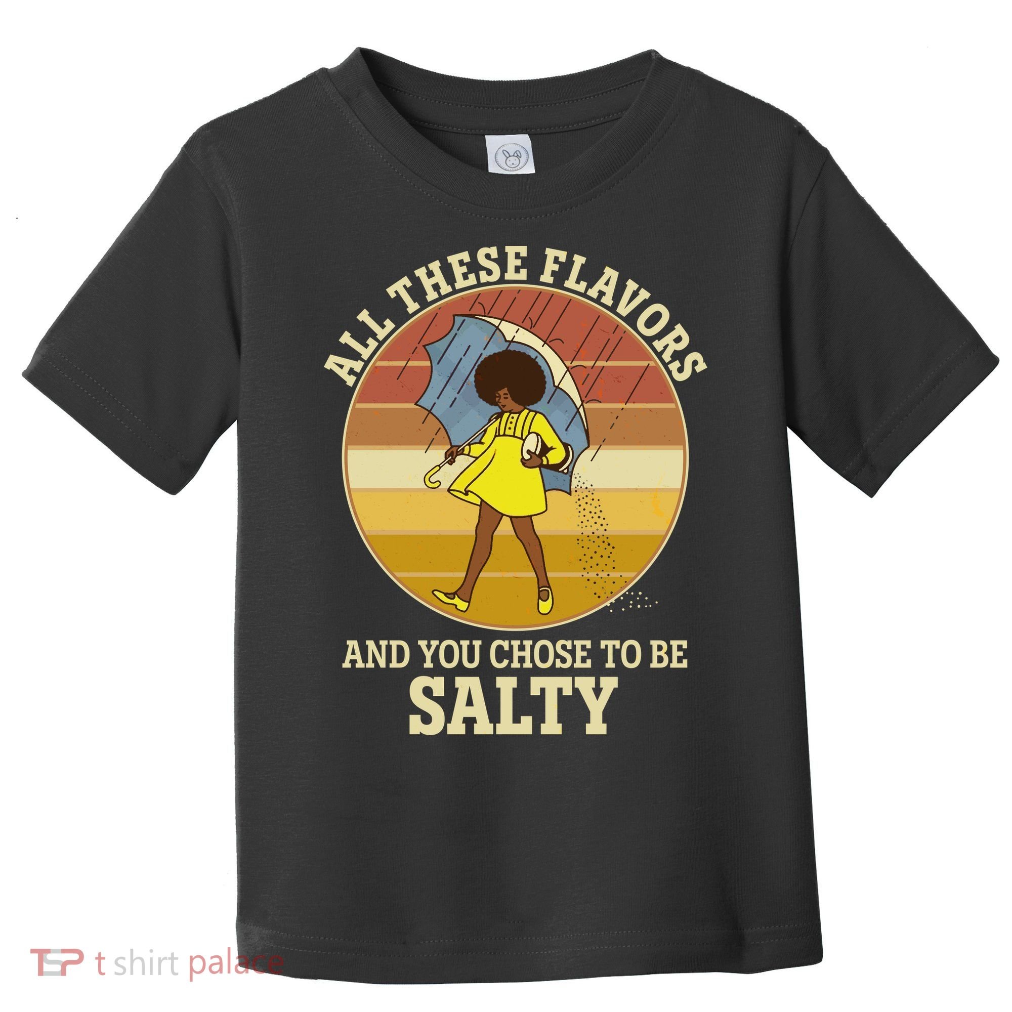 All These Flavors And You Chose To Be Salty Toddler T-Shirt