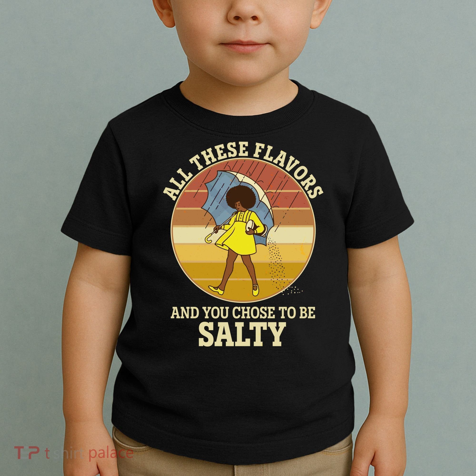All These Flavors And You Chose To Be Salty Toddler T-Shirt