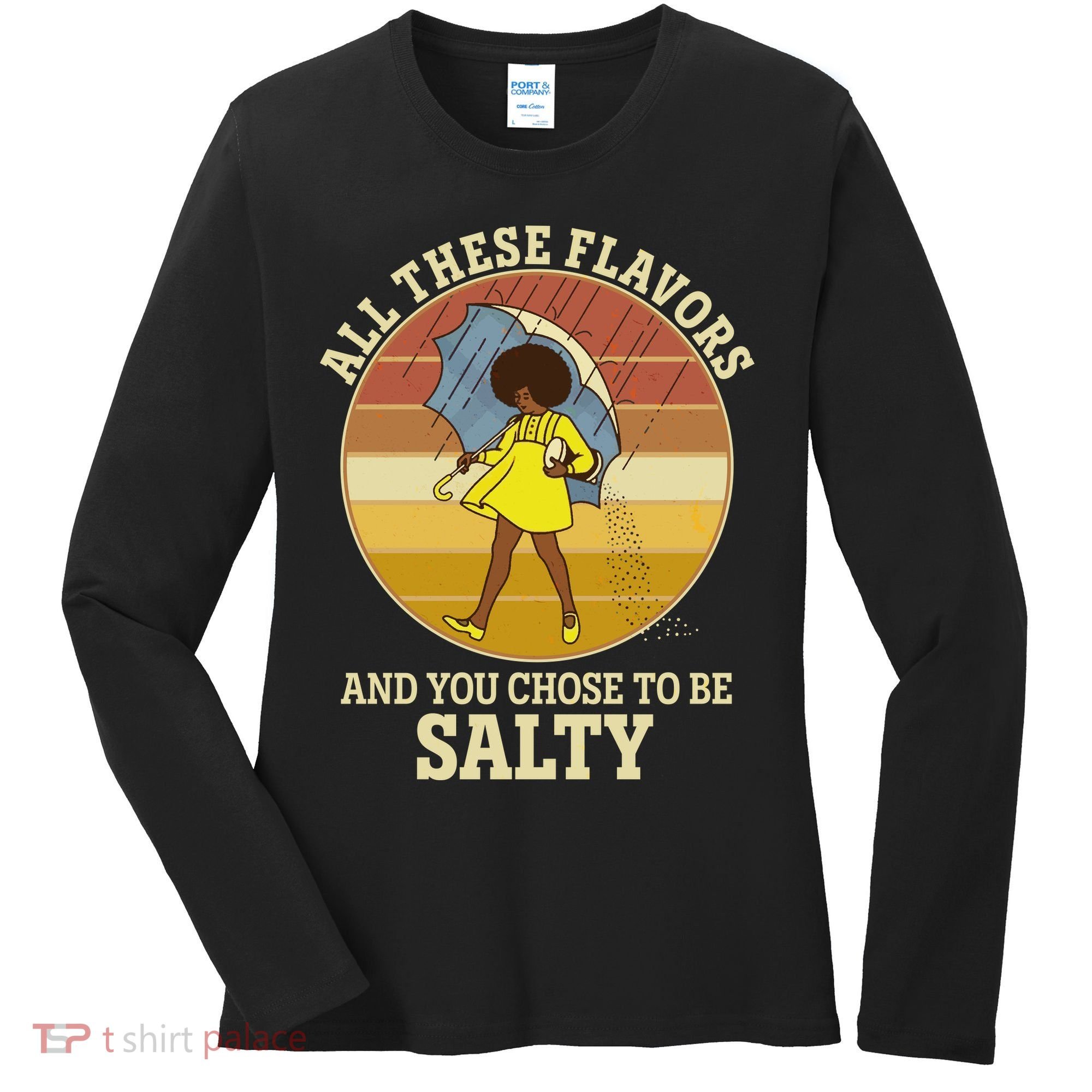 All These Flavors And You Chose To Be Salty Women's Long Sleeve Shirt