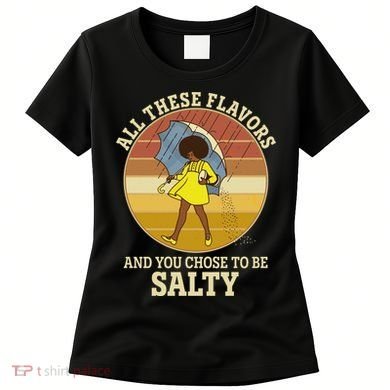 All These Flavors And You Chose To Be Salty Women's T-Shirt