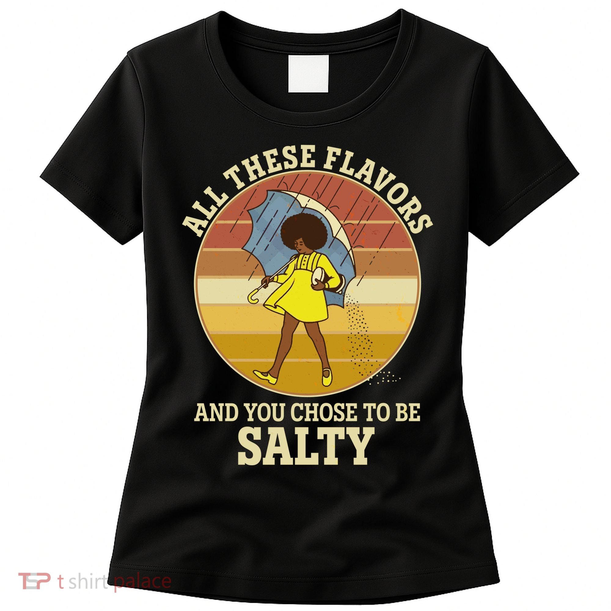 All These Flavors And You Chose To Be Salty Women's T-Shirt