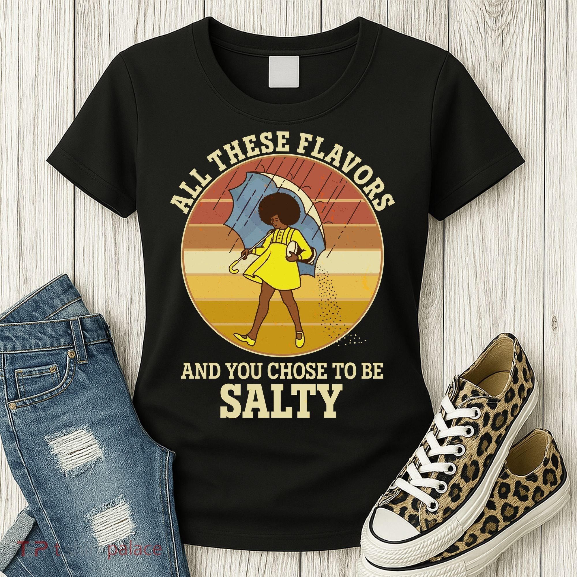 All These Flavors And You Chose To Be Salty Women's T-Shirt