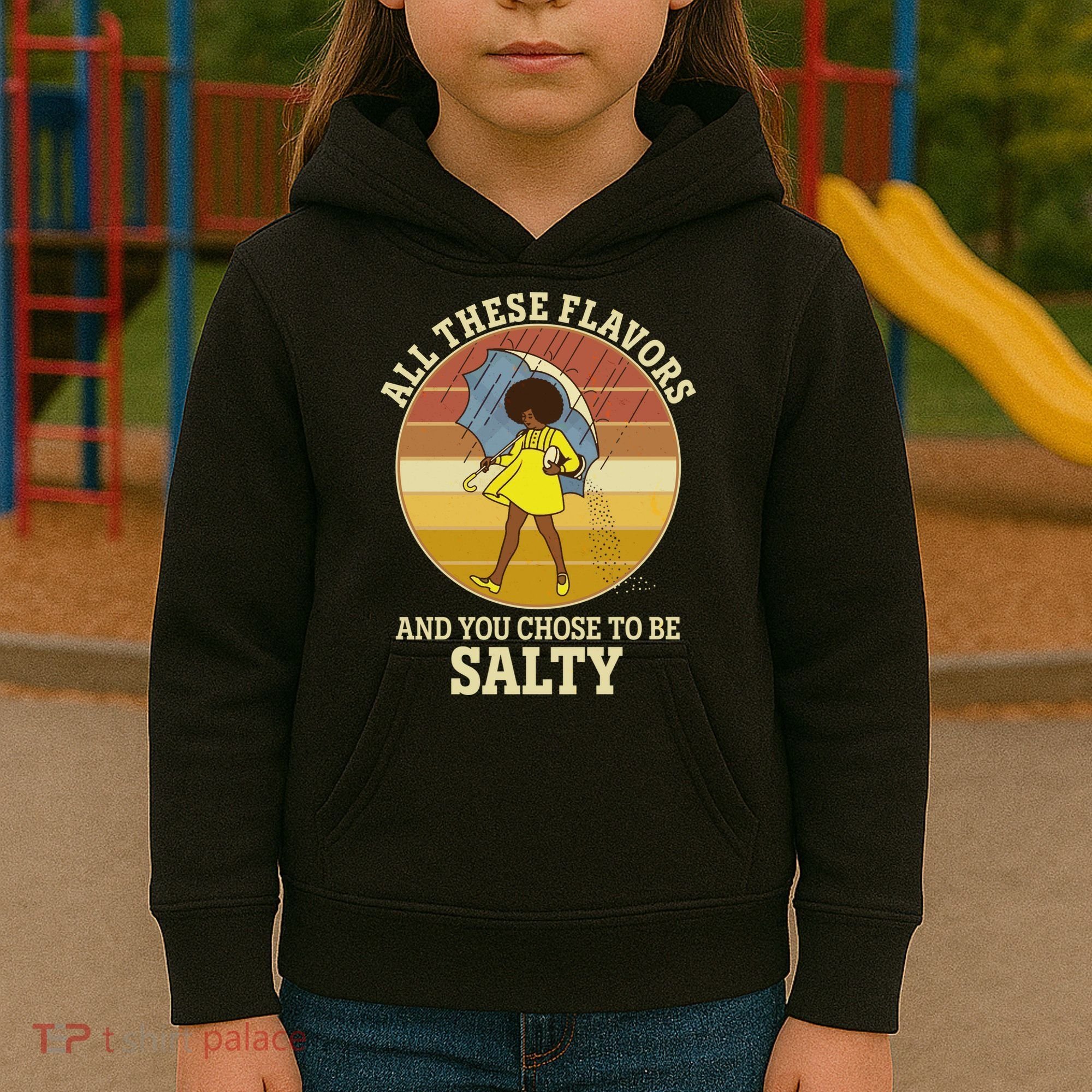 All These Flavors And You Chose To Be Salty Kids Hoodie