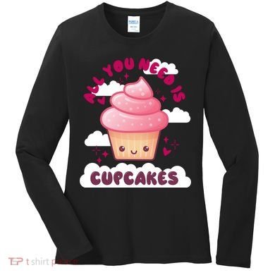 All You Need Is Cupcakes Women's Long Sleeve Shirt