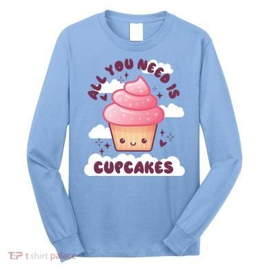 All You Need Is Cupcakes Long Sleeve Shirt