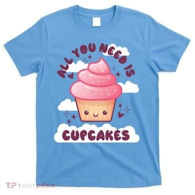 All You Need Is Cupcakes T-Shirt