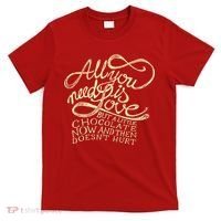 All You Need is Love but a Little Chocolate Doesn't Hurt Valentine's Day T-Shirt thumb 0