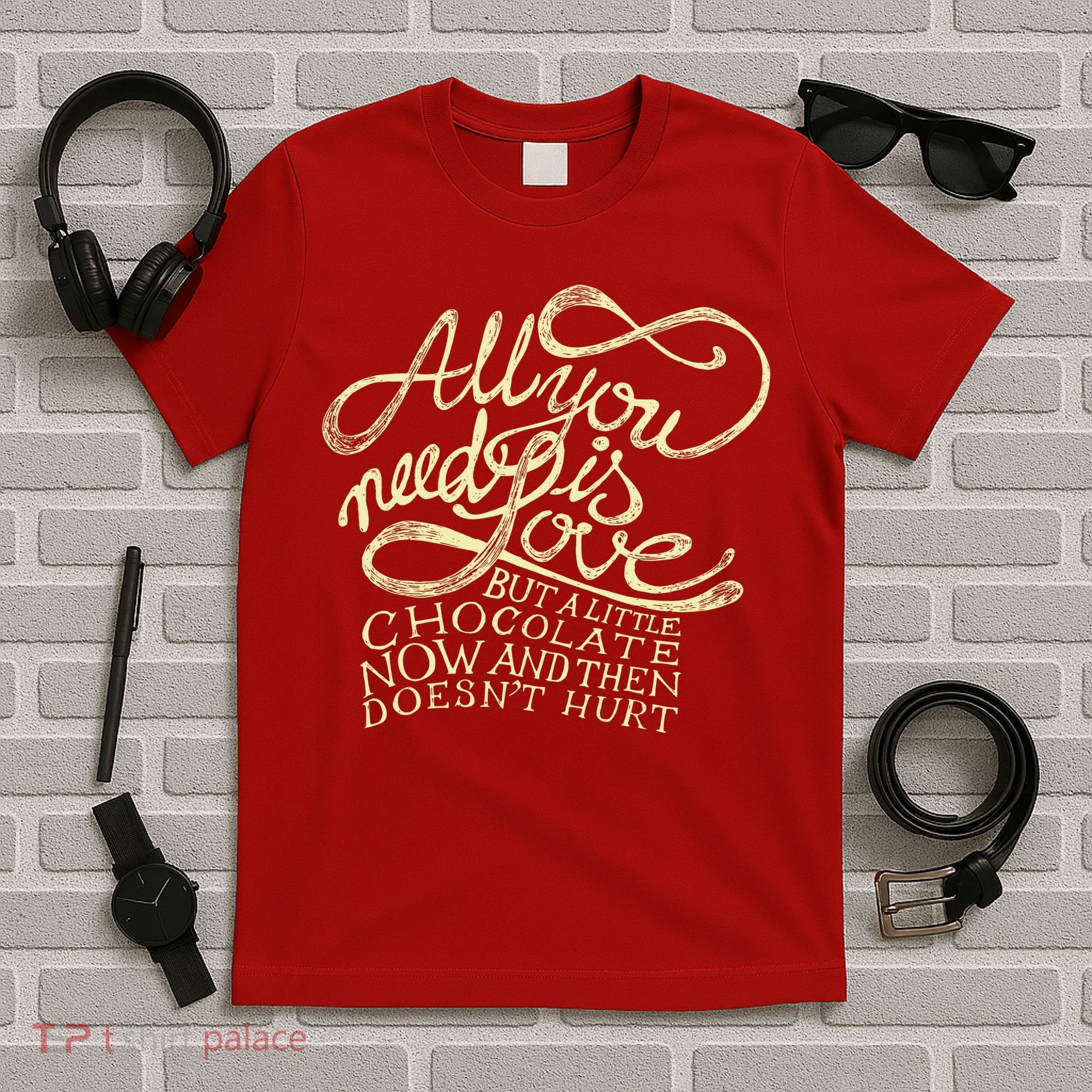 All You Need is Love but a Little Chocolate Doesn't Hurt Valentine's Day T-Shirt