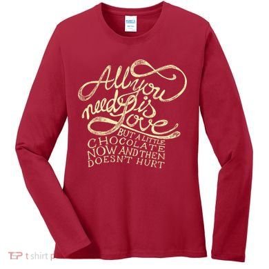 All You Need is Love but a Little Chocolate Doesn't Hurt Valentine's Day Women's Long Sleeve Shirt