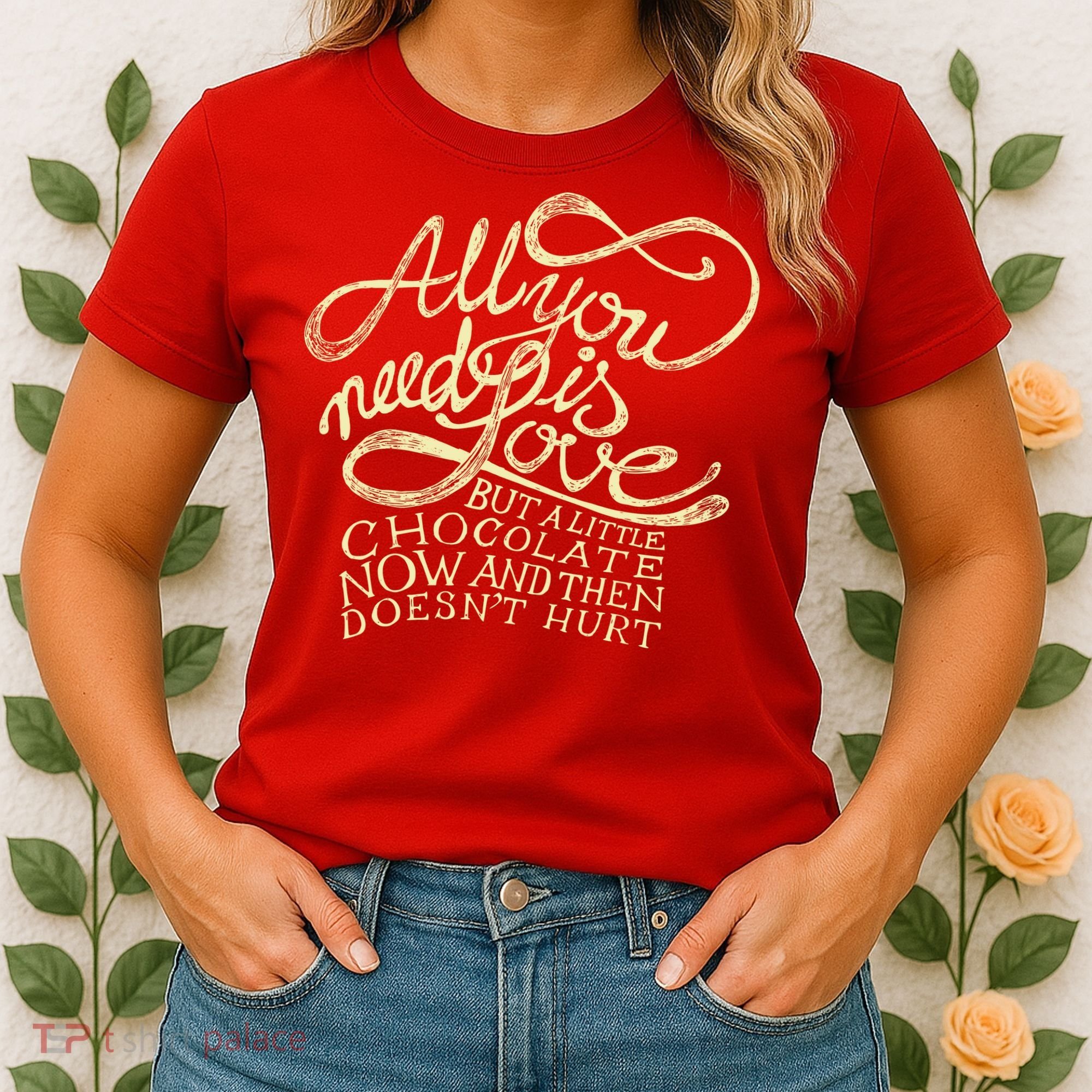 All You Need is Love but a Little Chocolate Doesn't Hurt Valentine's Day Women's T-Shirt