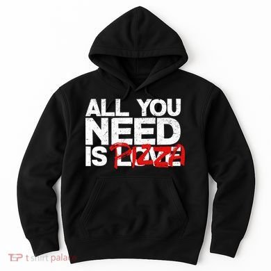 All You Need Is Pizza Hoodie