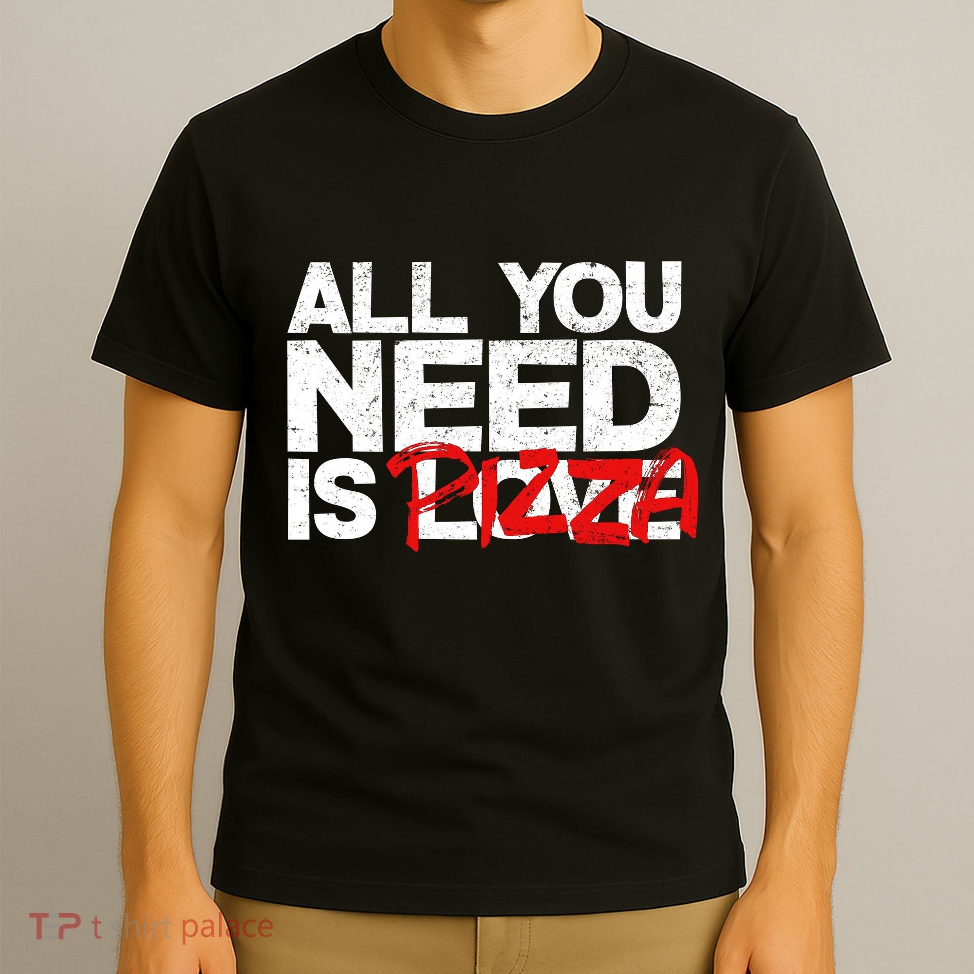 All You Need Is Pizza T-Shirt